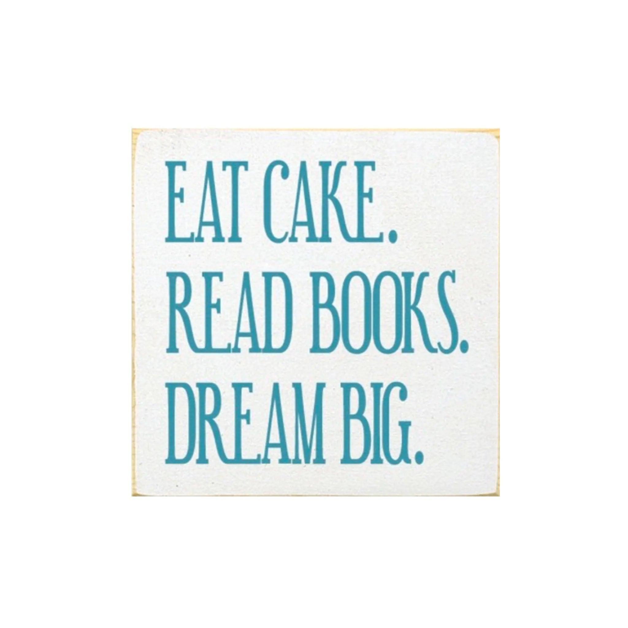 Eat Cake, Read Books, Dream Big Wood Quote Sign - 7"x7" - Festive Fit Home