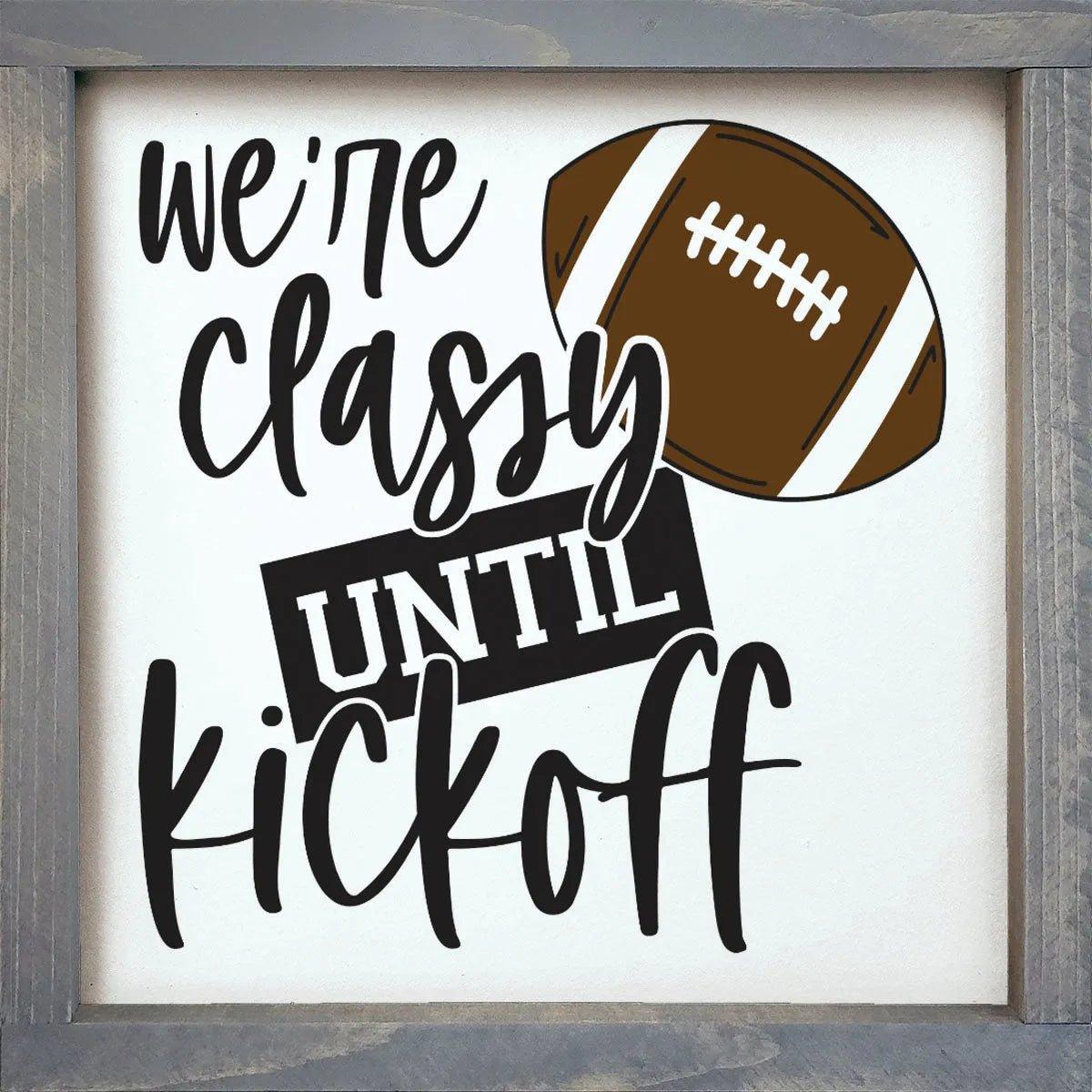 Football Art - Classy until Kickoff Wood Sign - 12"x12" - Festive Fit Home