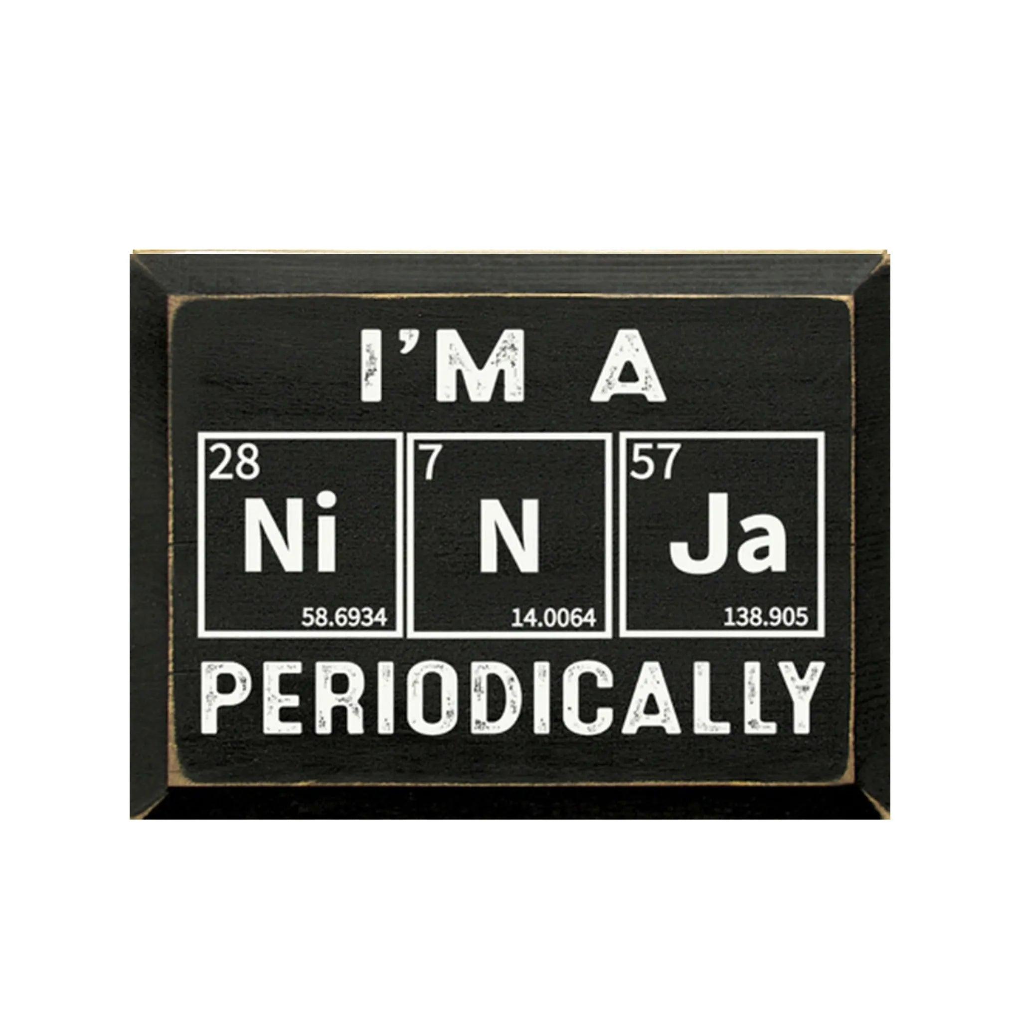 I'm a Ninja Periodically Wood Sign - 9"x12" - Festive Fit Home