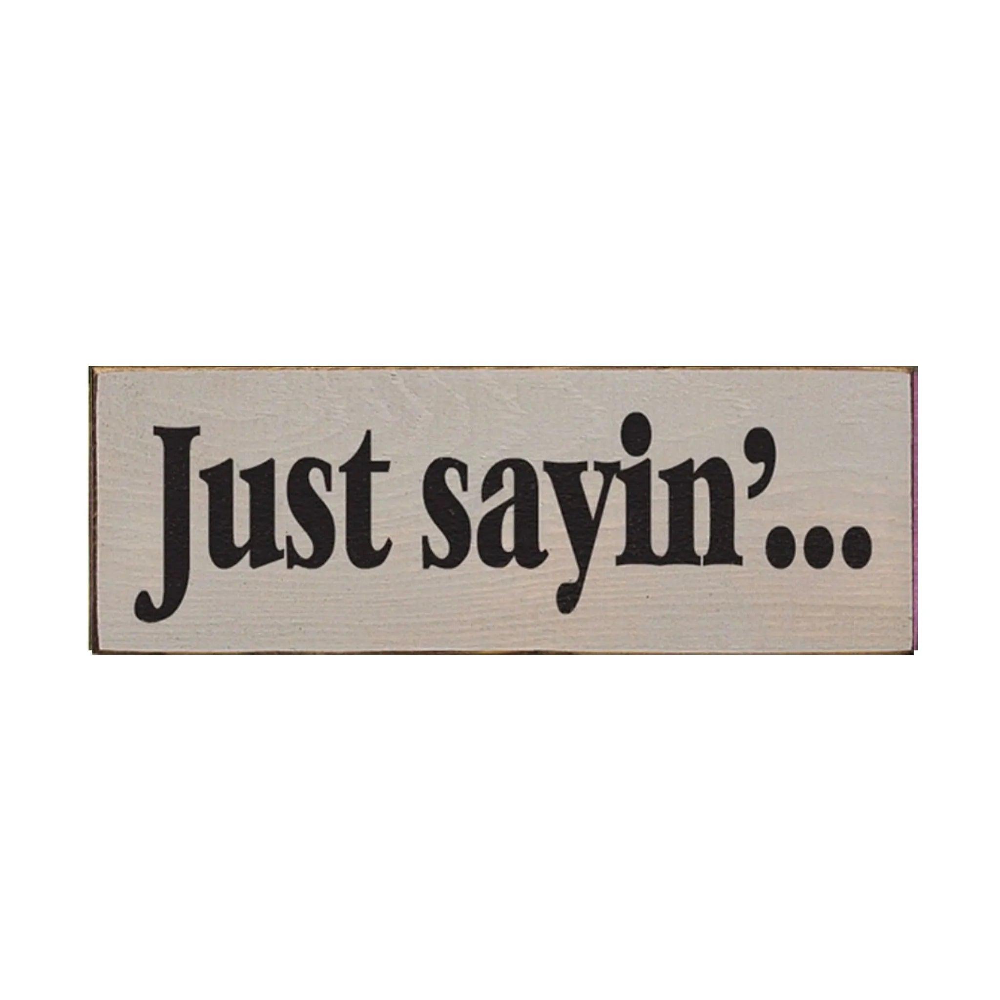 Just Saying Wood Sign - 3.5"x10" - Festive Fit Home