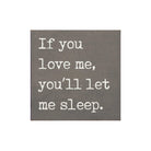 If you Love Me You'll Let me Sleep Wood Quote Sign - 7"x7" - Festive Fit Home