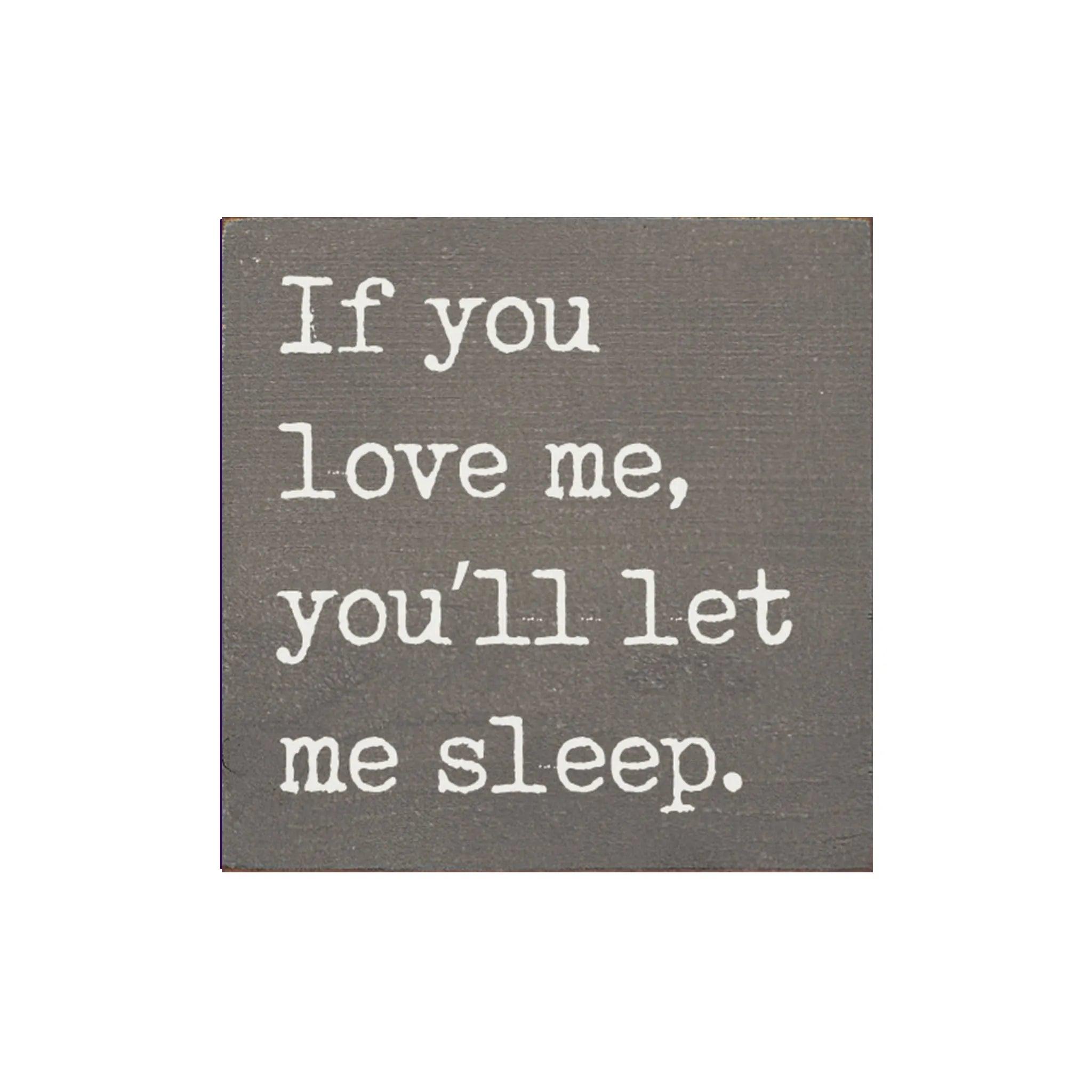 If you Love Me You'll Let me Sleep Wood Quote Sign - 7"x7" - Festive Fit Home