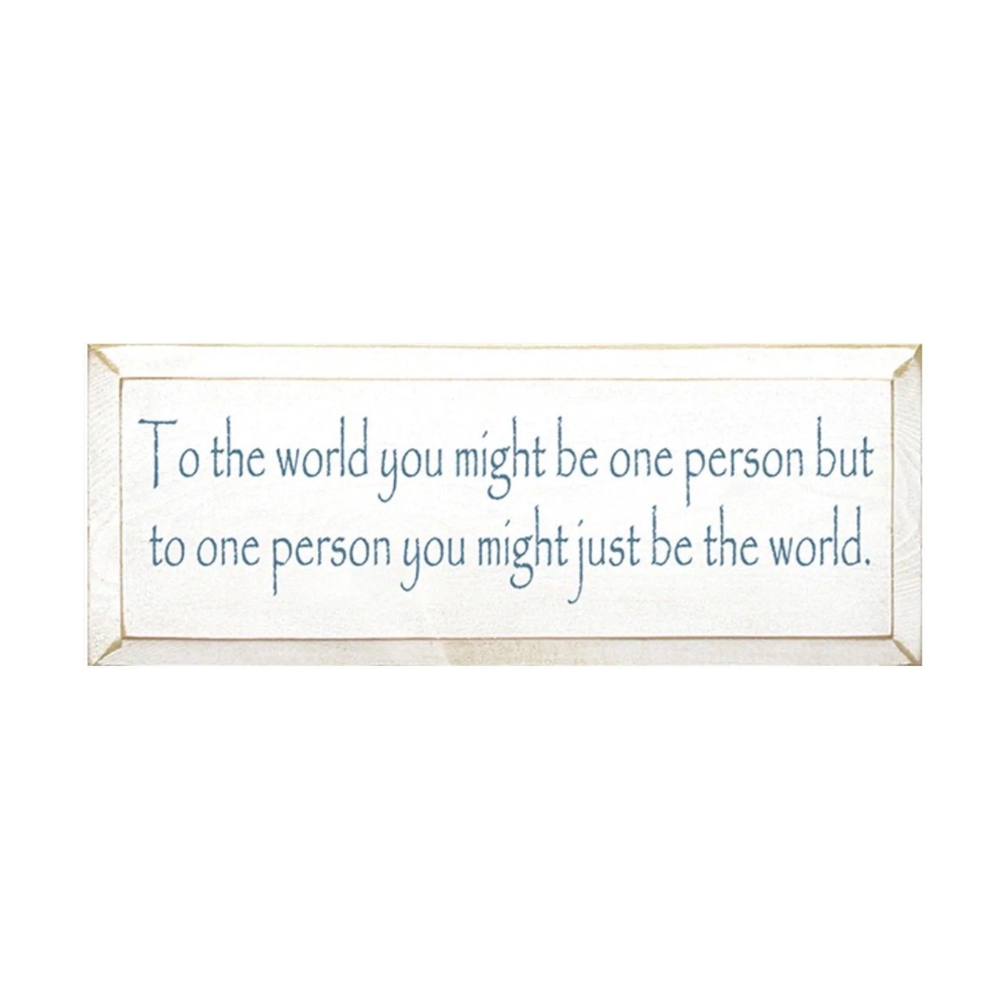 To one Person You Might be the World Wood Sign - 7"x18" - Festive Fit Home