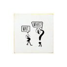 Wait, What? Wood Quote Sign - 7"x7" - Festive Fit Home