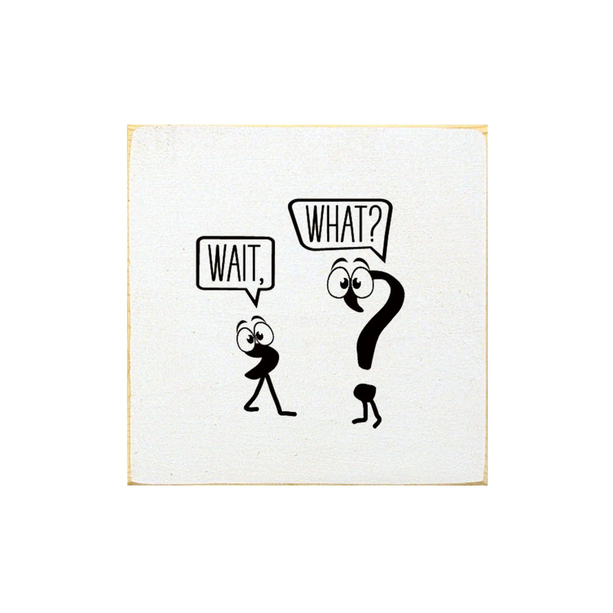 Wait, What? Wood Quote Sign - 7"x7" - Festive Fit Home