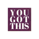 You Got This Wood Quote Sign - 7"x7" - Festive Fit Home